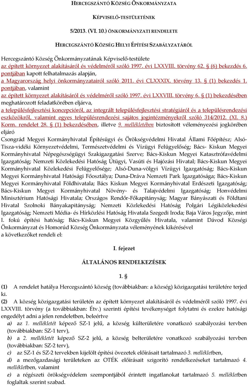 évi LXXVIII. törvény 62. (6) bekezdés 6. pontjában kapott felhatalmazás alapján, a Magyarország helyi önkormányzatairól szóló 2011. évi CLXXXIX. törvény 13. (1) bekezdés 1.