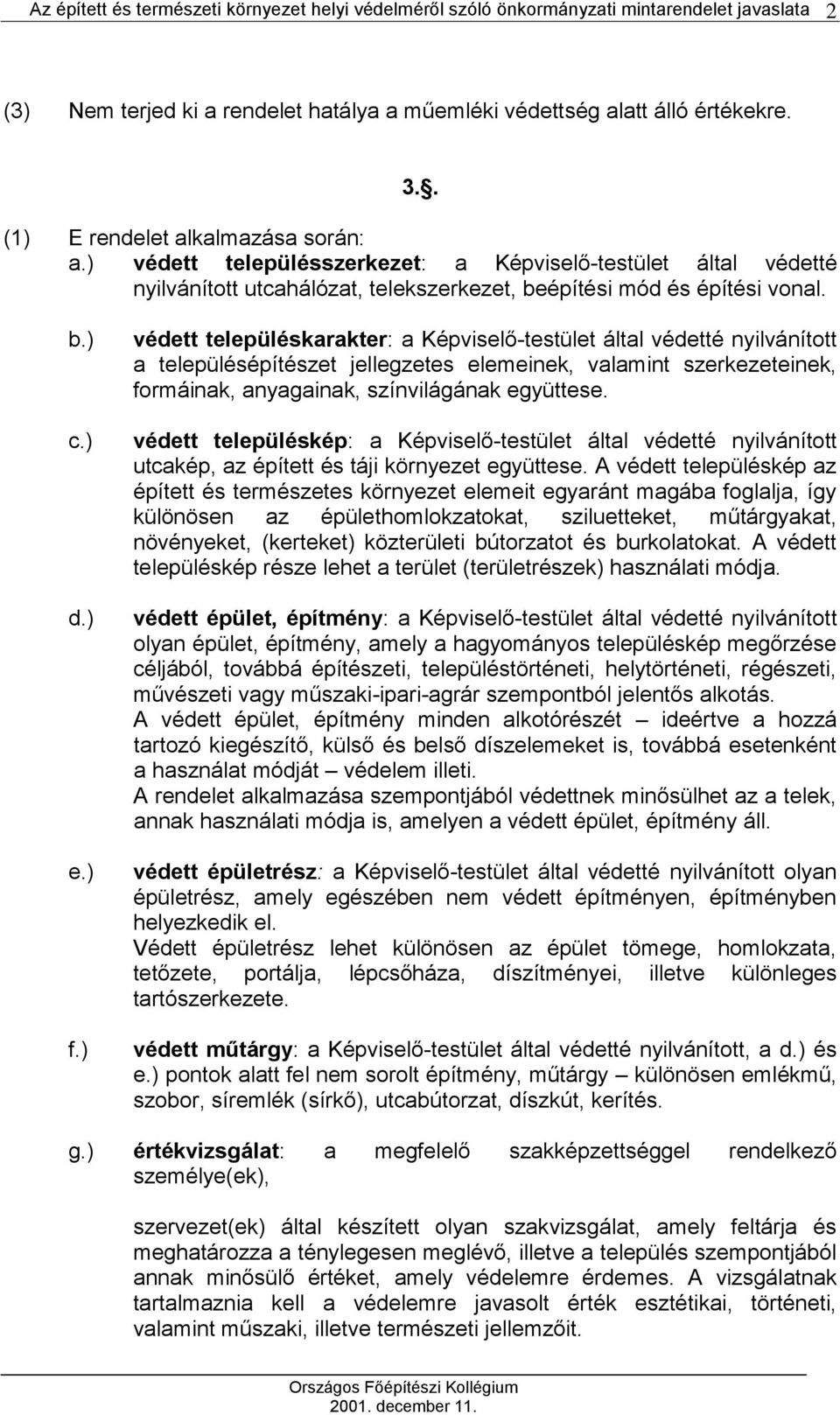 ) védett településkarakter: a Képviselő-testület által védetté nyilvánított a településépítészet jellegzetes elemeinek, valamint szerkezeteinek, formáinak, anyagainak, színvilágának együttese.