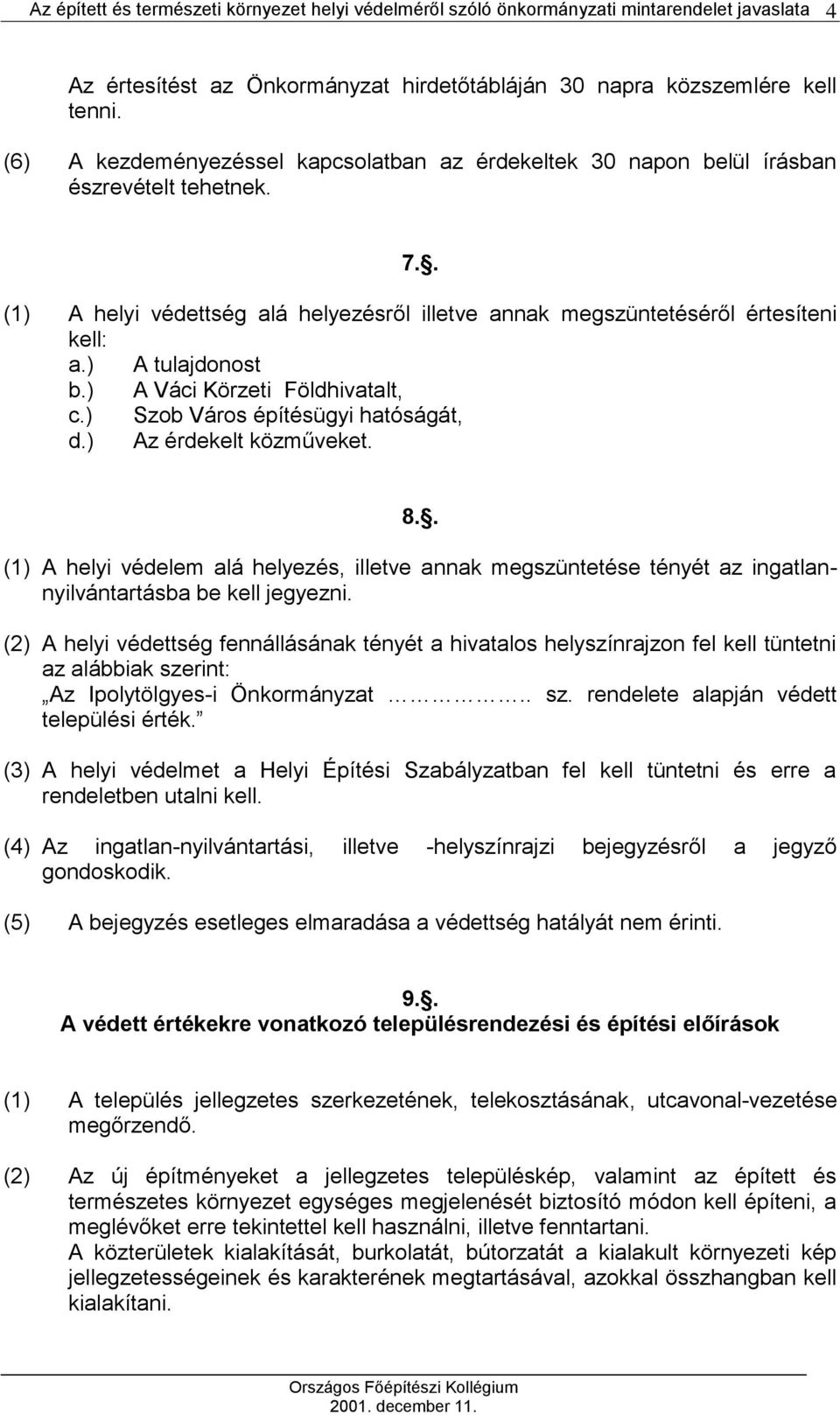 ) Az érdekelt közműveket. 8.. (1) A helyi védelem alá helyezés, illetve annak megszüntetése tényét az ingatlannyilvántartásba be kell jegyezni.