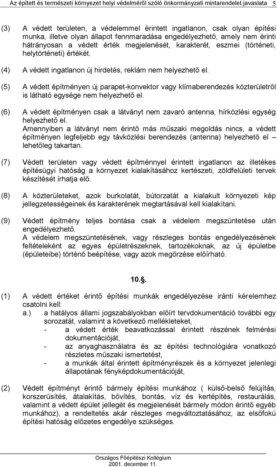 (5) A védett építményen új parapet-konvektor vagy klímaberendezés közterületről is látható egysége nem helyezhető el.