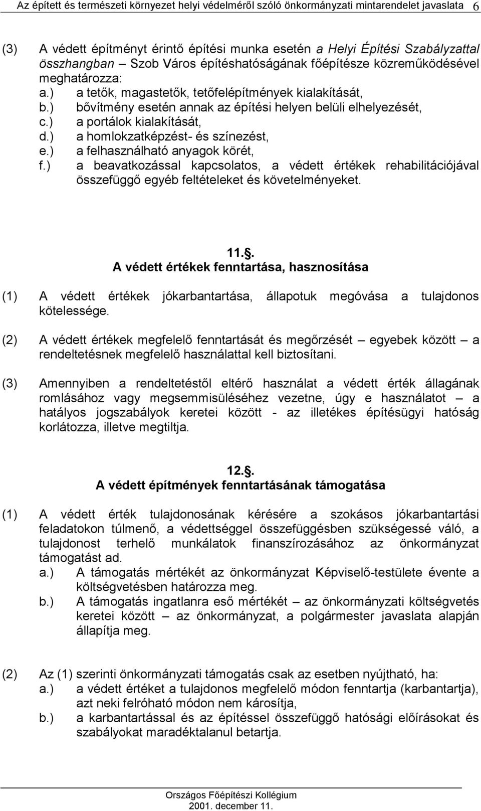 ) a felhasználható anyagok körét, a beavatkozással kapcsolatos, a védett értékek rehabilitációjával összefüggő egyéb feltételeket és követelményeket. 11.