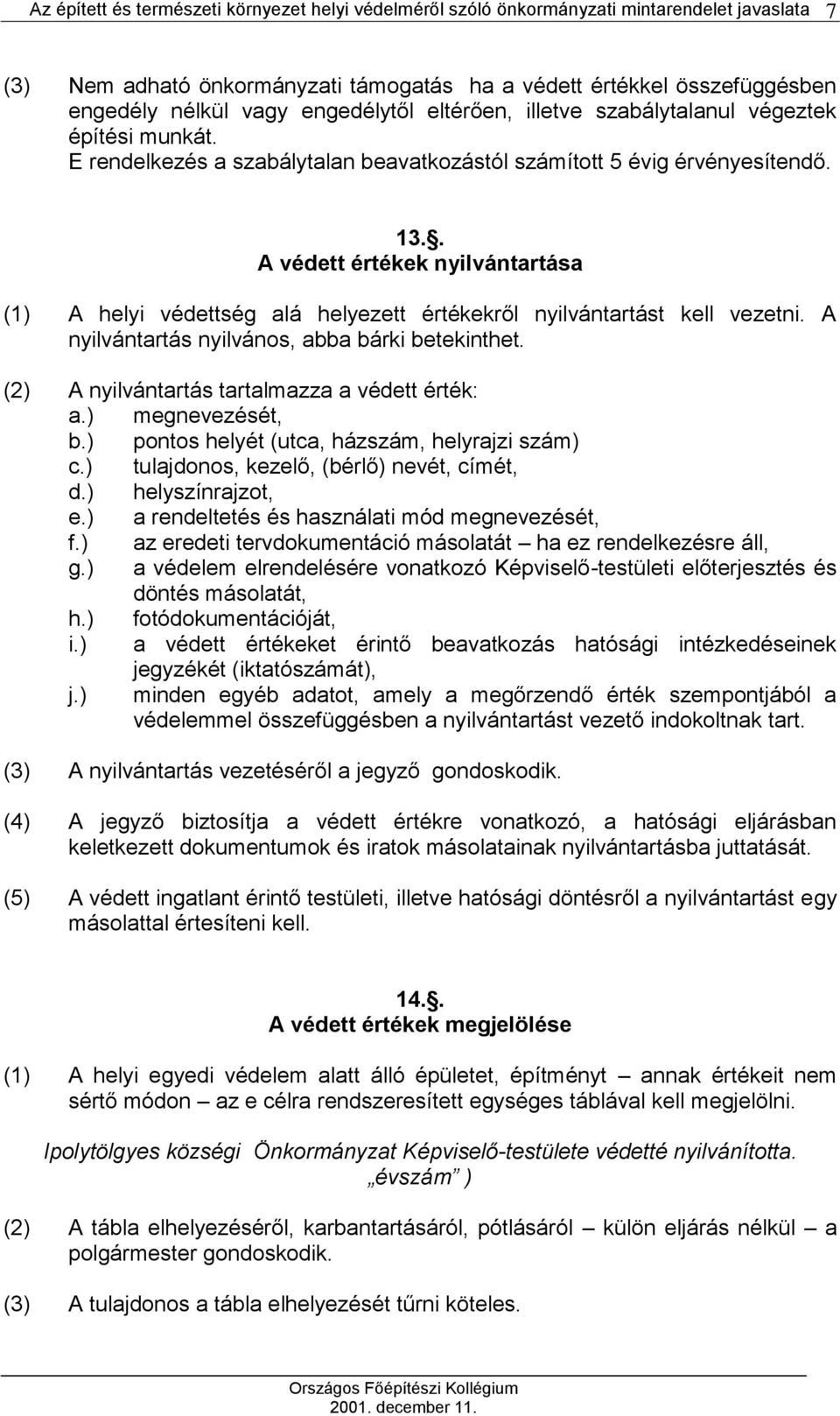 A nyilvántartás nyilvános, abba bárki betekinthet. (2) A nyilvántartás tartalmazza a védett érték: a.) megnevezését, b.) pontos helyét (utca, házszám, helyrajzi szám) c.