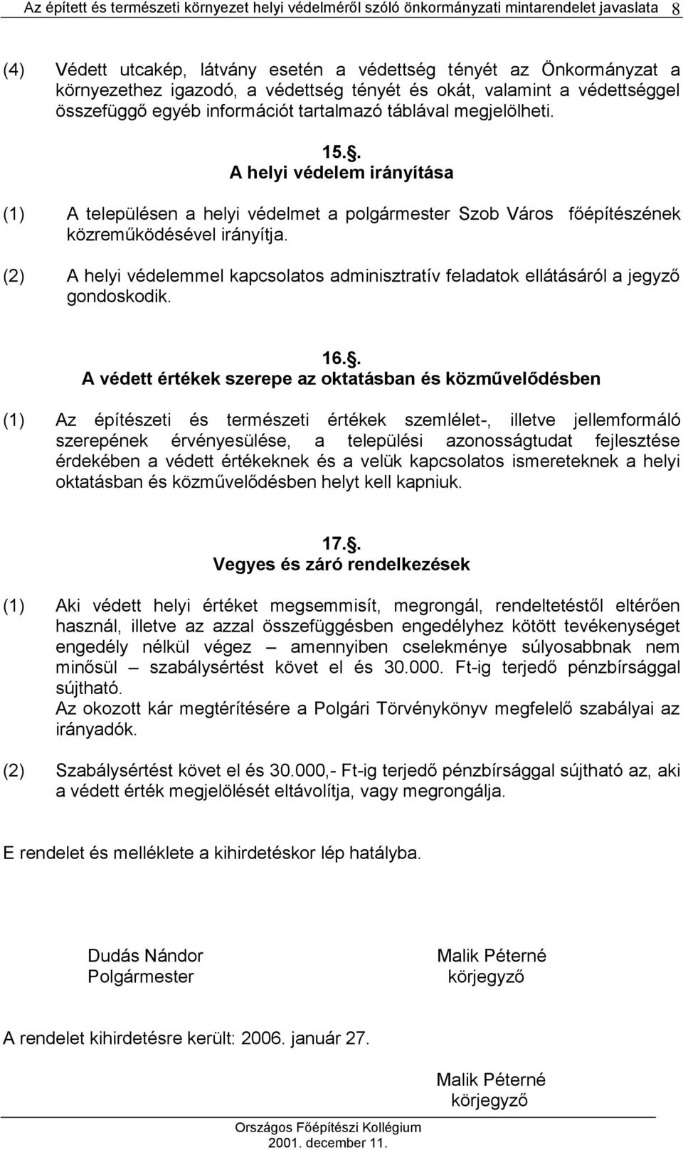 (2) A helyi védelemmel kapcsolatos adminisztratív feladatok ellátásáról a jegyző gondoskodik. 16.