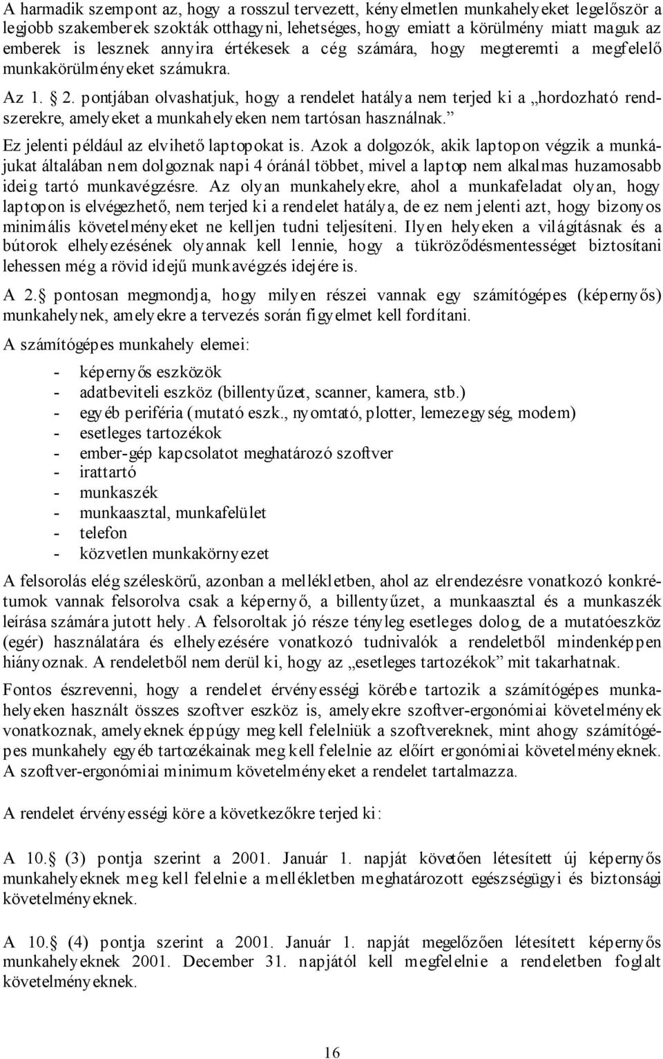 pontjában olvashatjuk, hogy a rendelet hatálya nem terjed ki a hordozható rendszerekre, amelyeket a munkahelyeken nem tartósan használnak. Ez jelenti például az elvihető laptopokat is.