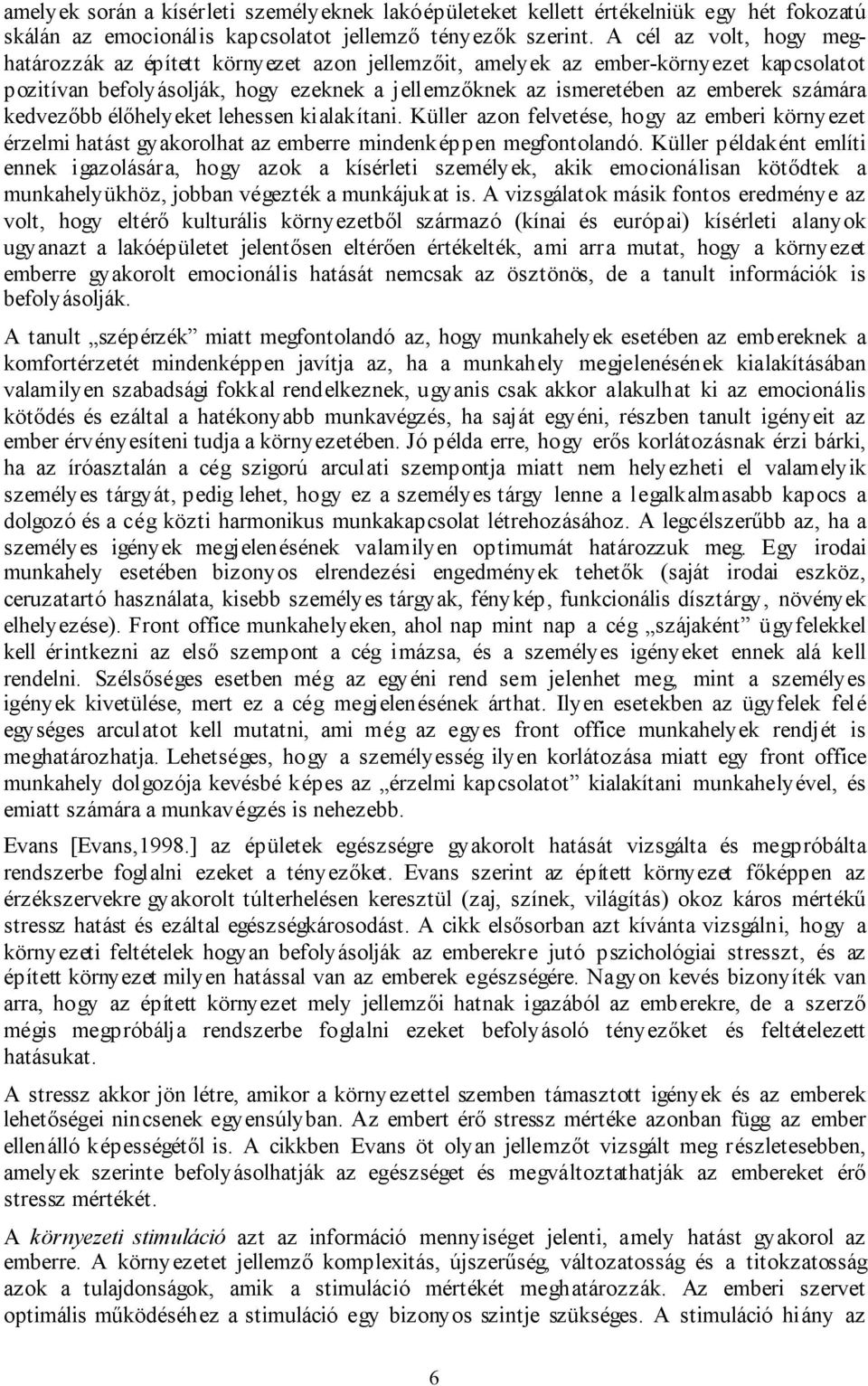 kedvezőbb élőhelyeket lehessen kialakítani. Küller azon felvetése, hogy az emberi környezet érzelmi hatást gyakorolhat az emberre mindenképpen megfontolandó.