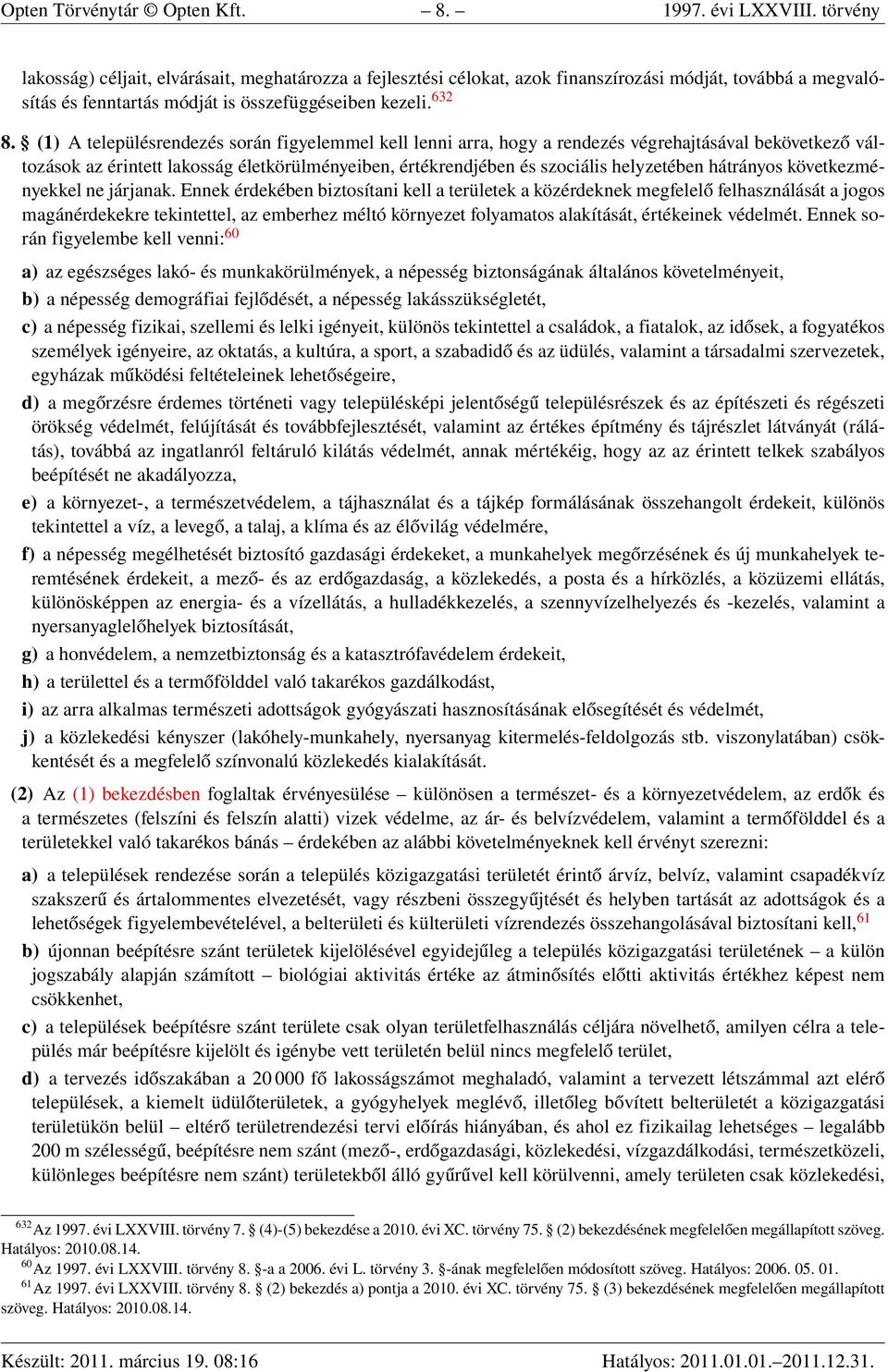 (1) A településrendezés során figyelemmel kell lenni arra, hogy a rendezés végrehajtásával bekövetkező változások az érintett lakosság életkörülményeiben, értékrendjében és szociális helyzetében