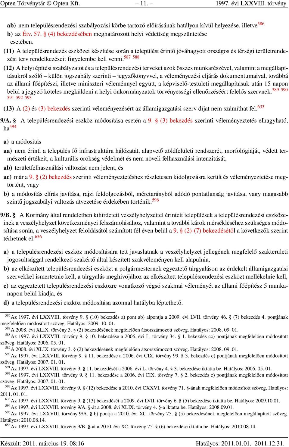 (11) A településrendezés eszközei készítése során a települést érintő jóváhagyott országos és térségi területrendezési terv rendelkezéseit figyelembe kell venni.