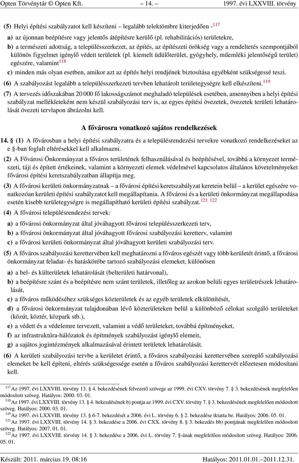 rehabilitációs) területekre, b) a természeti adottság, a településszerkezet, az építés, az építészeti örökség vagy a rendeltetés szempontjából különös figyelmet igénylő védett területek (pl.