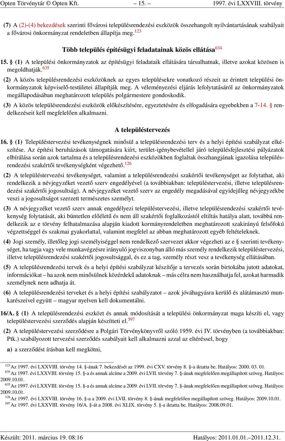 123 Több település építésügyi feladatainak közös ellátása 634 15. (1) A települési önkormányzatok az építésügyi feladataik ellátására társulhatnak, illetve azokat közösen is megoldhatják.