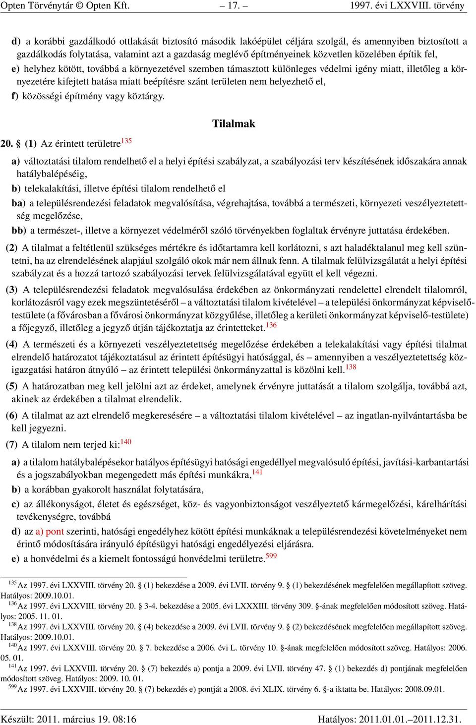 közelében építik fel, e) helyhez kötött, továbbá a környezetével szemben támasztott különleges védelmi igény miatt, illetőleg a környezetére kifejtett hatása miatt beépítésre szánt területen nem