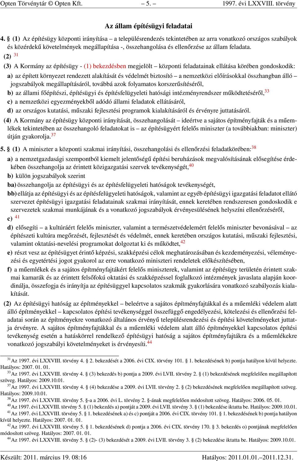 (2) 31 (3) A Kormány az építésügy - (1) bekezdésben megjelölt központi feladatainak ellátása körében gondoskodik: a) az épített környezet rendezett alakítását és védelmét biztosító a nemzetközi