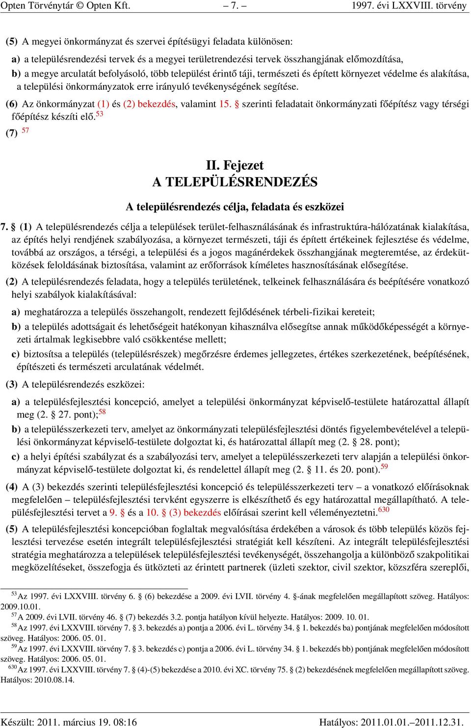 befolyásoló, több települést érintő táji, természeti és épített környezet védelme és alakítása, a települési önkormányzatok erre irányuló tevékenységének segítése.