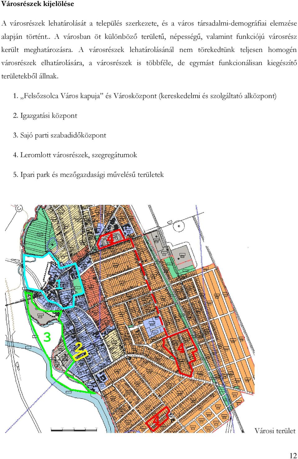 A városrészek lehatárolásánál nem törekedtünk teljesen homogén városrészek elhatárolására, a városrészek is többféle, de egymást funkcionálisan kiegészítő