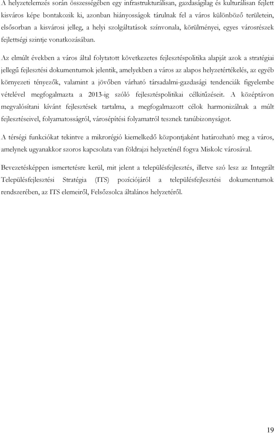 Az elmúlt években a város által folytatott következetes fejlesztéspolitika alapját azok a stratégiai jellegű fejlesztési dokumentumok jelentik, amelyekben a város az alapos helyzetértékelés, az egyéb