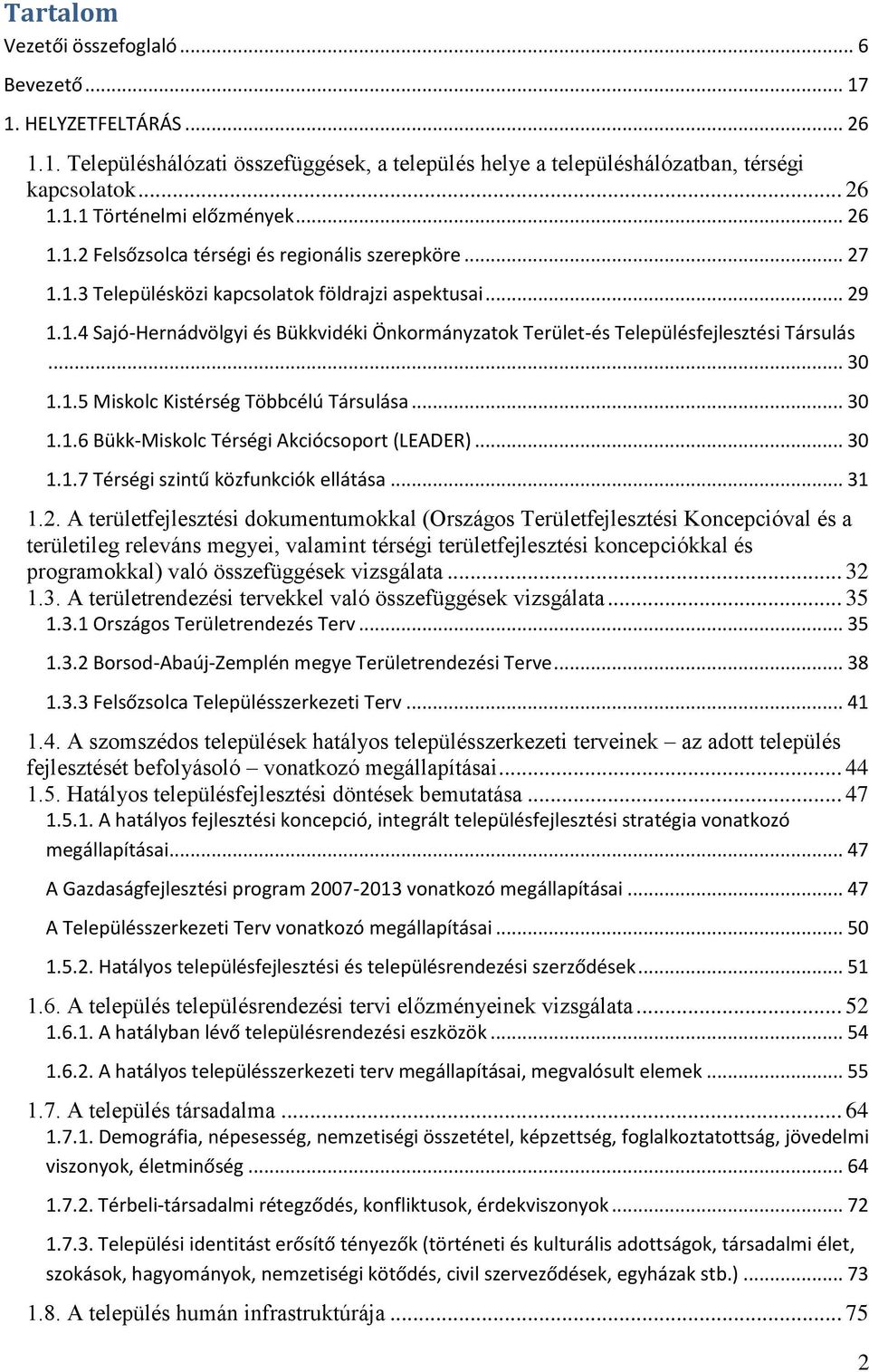 .. 30 1.1.5 Miskolc Kistérség Többcélú Társulása... 30 1.1.6 Bükk-Miskolc Térségi Akciócsoport (LEADER)... 30 1.1.7 Térségi szintű közfunkciók ellátása... 31 1.2.