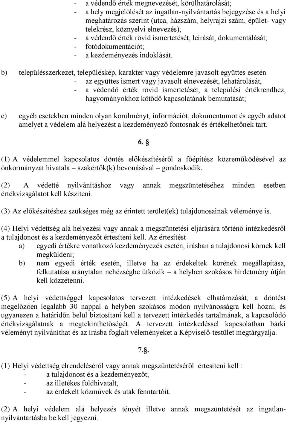 b) településszerkezet, településkép, karakter vagy védelemre javasolt együttes esetén - az együttes ismert vagy javasolt elnevezését, lehatárolását, - a védendő érték rövid ismertetését, a települési