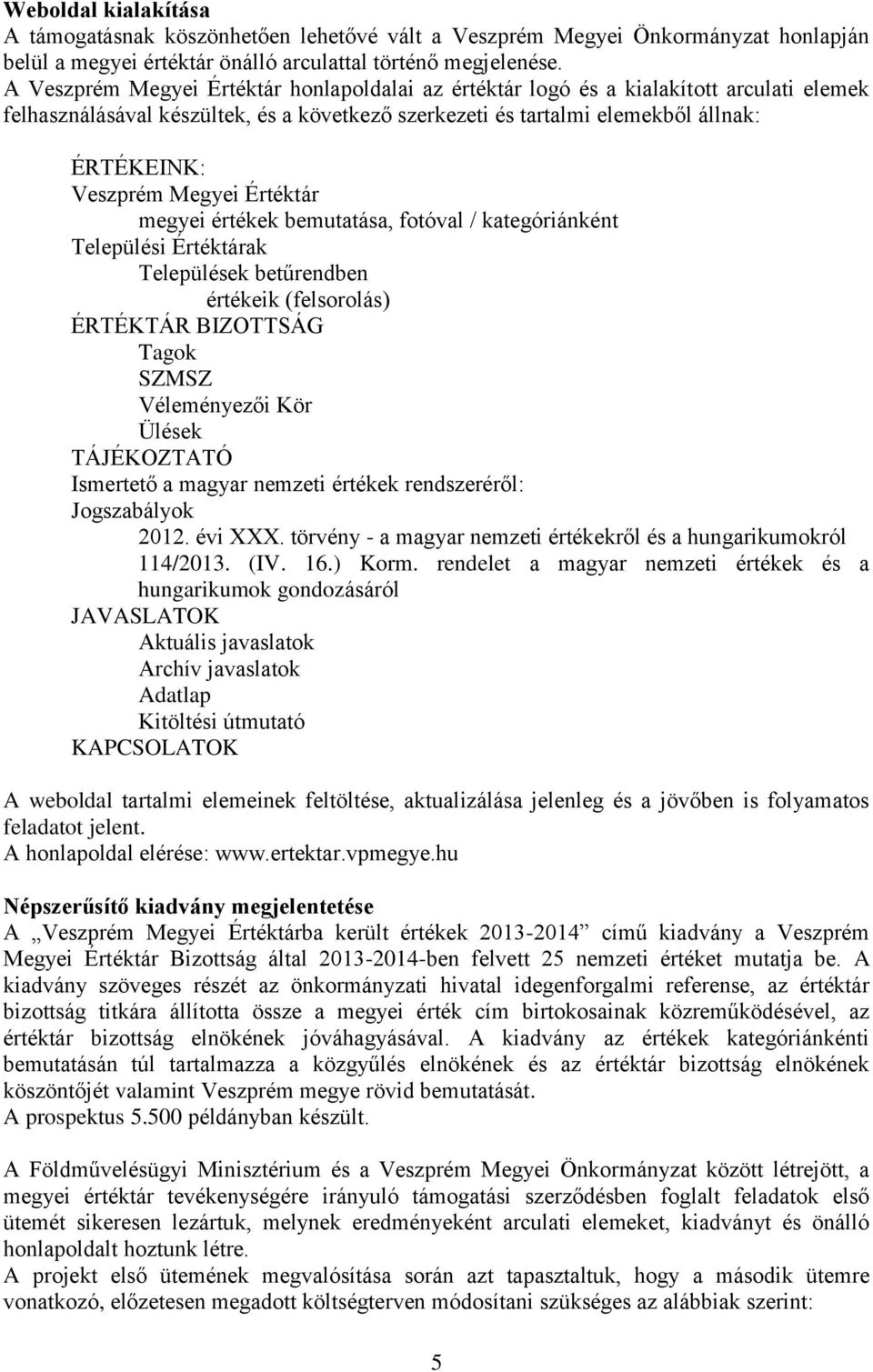 Megyei Értéktár megyei értékek bemutatása, fotóval / kategóriánként ak Települések betűrendben értékeik (felsorolás) ÉRTÉKTÁR BIZOTTSÁG Tagok SZMSZ Véleményezői Kör Ülések TÁJÉKOZTATÓ Ismertető a