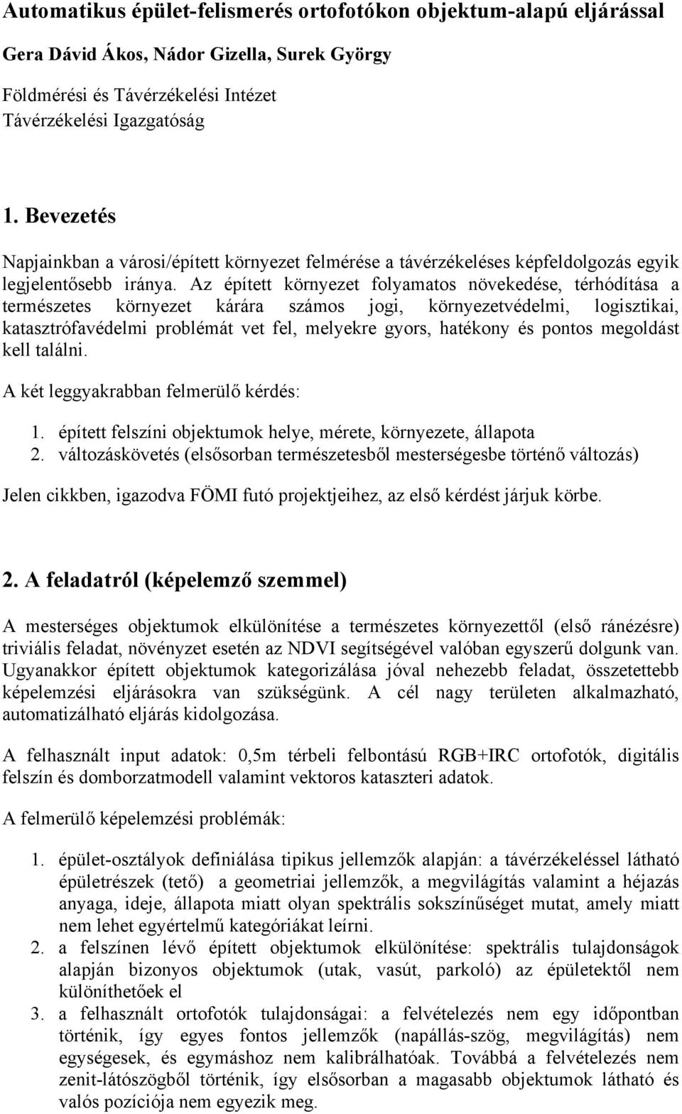 Az épített környezet folyamatos növekedése, térhódítása a természetes környezet kárára számos jogi, környezetvédelmi, logisztikai, katasztrófavédelmi problémát vet fel, melyekre gyors, hatékony és