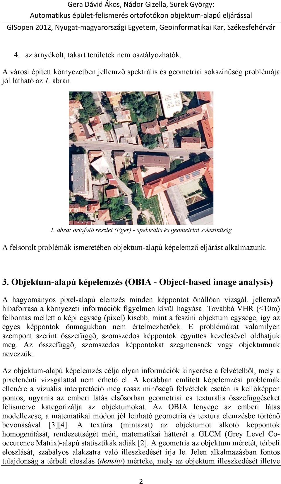 Objektum-alapú képelemzés (OBIA - Object-based image analysis) A hagyományos pixel-alapú elemzés minden képpontot önállóan vizsgál, jellemző hibaforrása a környezeti információk figyelmen kívül