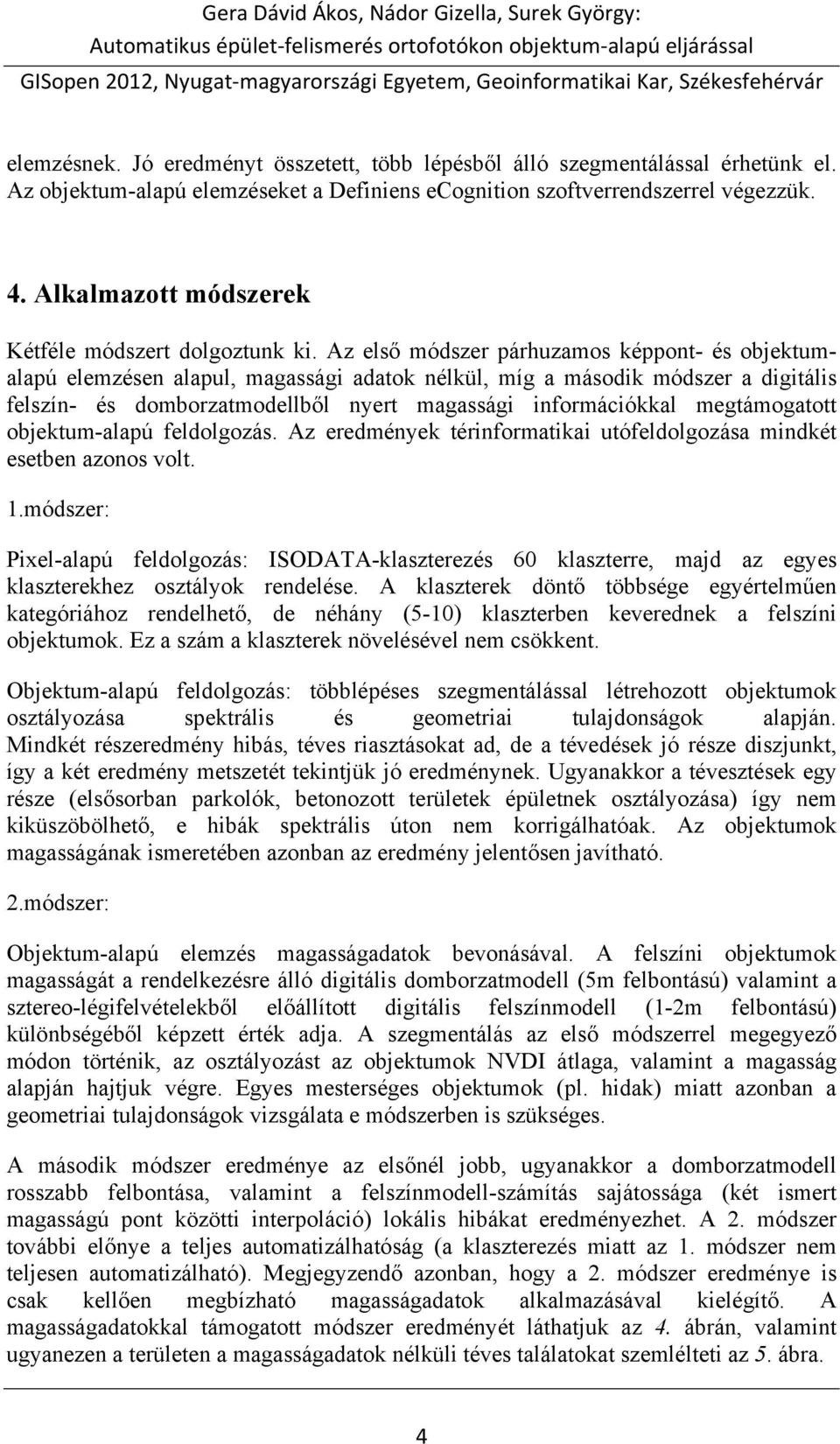 Az első módszer párhuzamos képpont- és objektumalapú elemzésen alapul, magassági adatok nélkül, míg a második módszer a digitális felszín- és domborzatmodellből nyert magassági információkkal