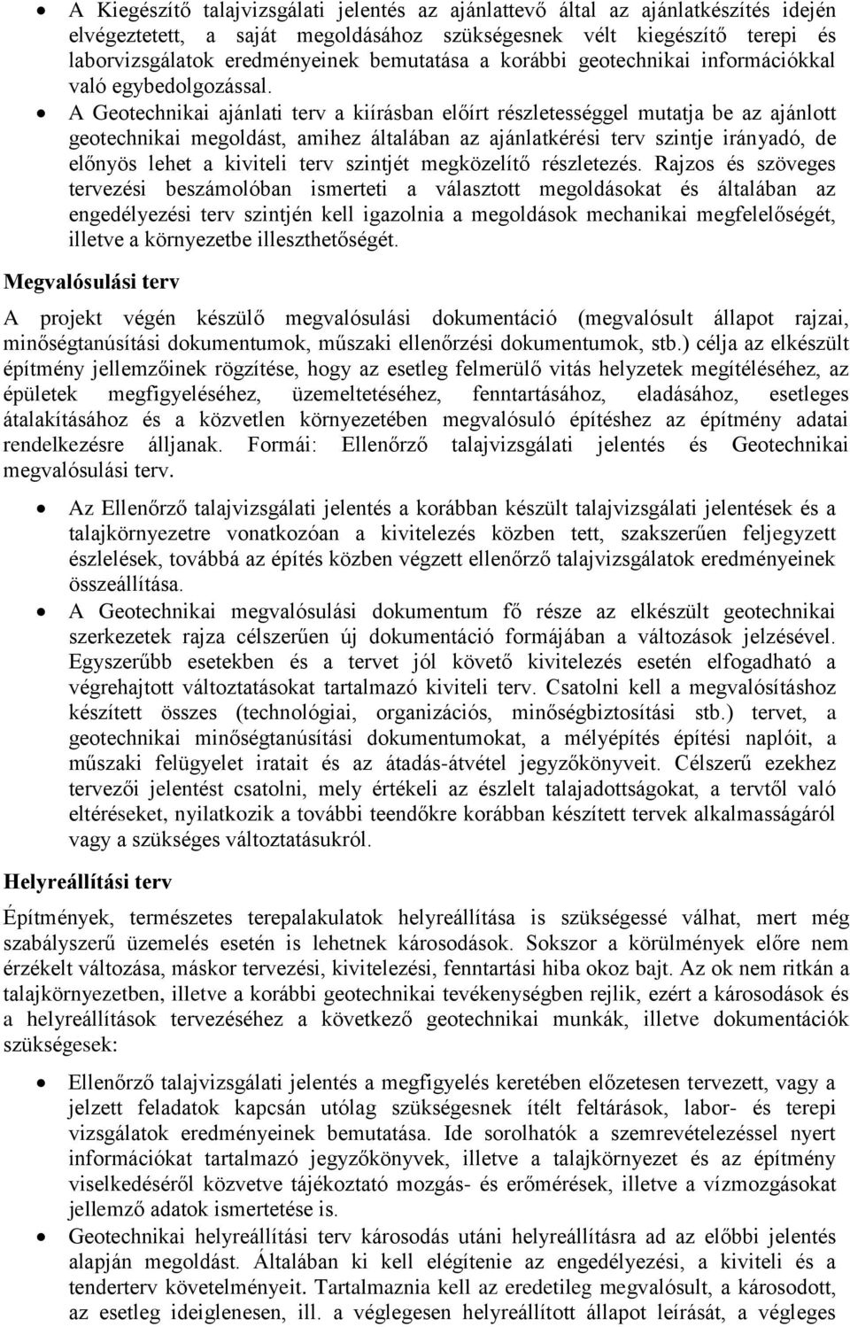 A Geotechnikai ajánlati terv a kiírásban előírt részletességgel mutatja be az ajánlott geotechnikai megoldást, amihez általában az ajánlatkérési terv szintje irányadó, de előnyös lehet a kiviteli