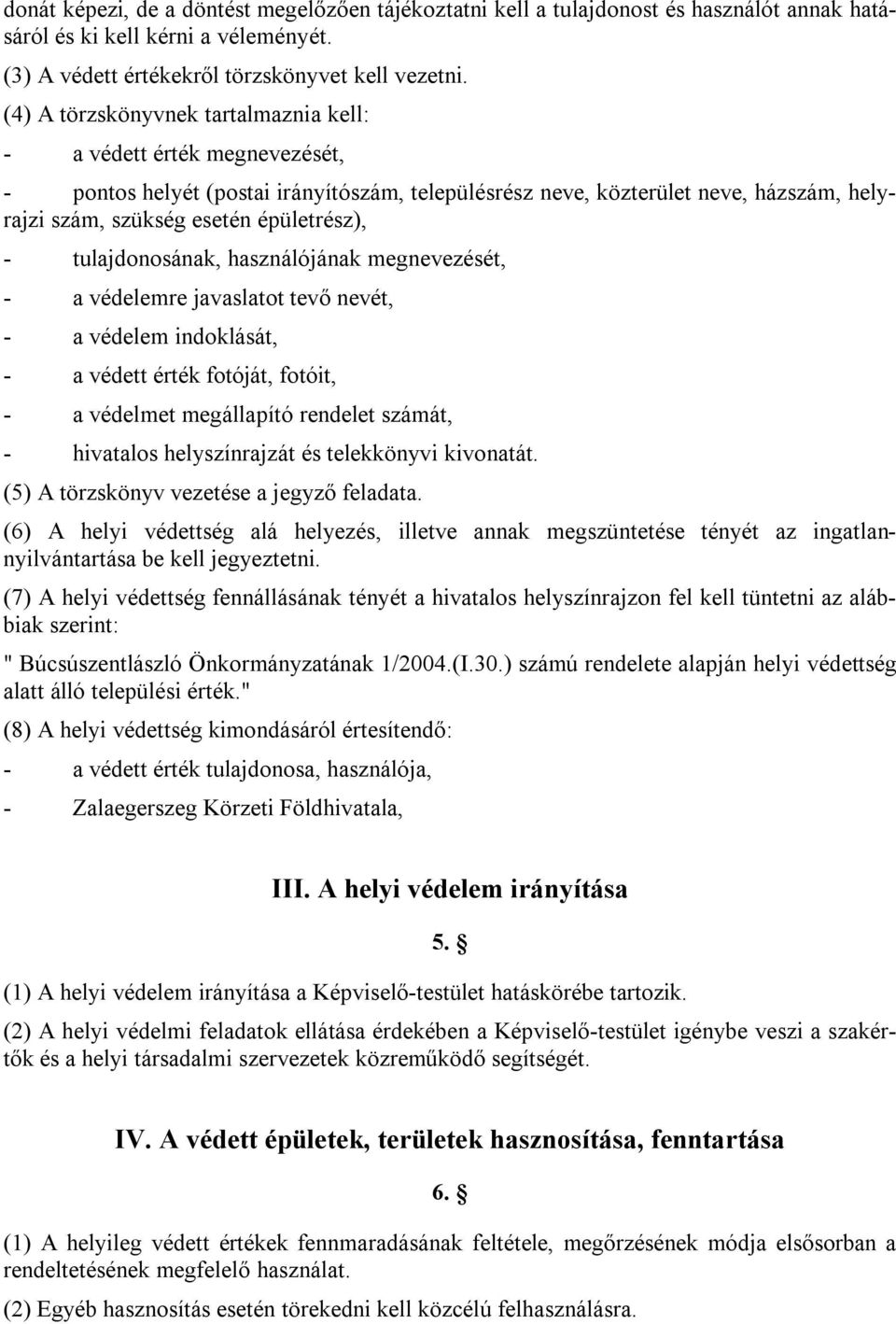 tulajdonosának, használójának megnevezését, - a védelemre javaslatot tevő nevét, - a védelem indoklását, - a védett érték fotóját, fotóit, - a védelmet megállapító rendelet számát, - hivatalos