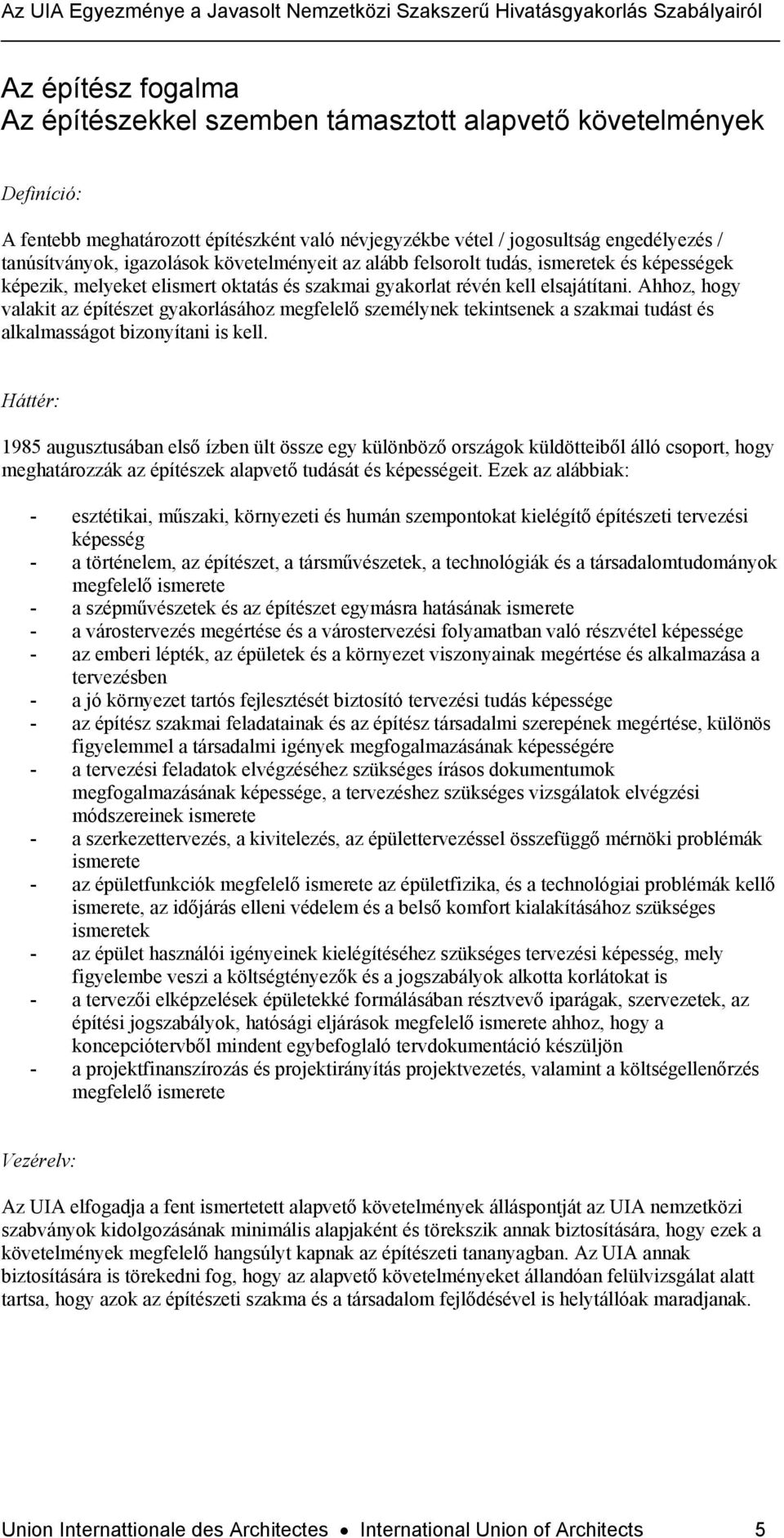 Ahhoz, hogy valakit az építészet gyakorlásához megfelelő személynek tekintsenek a szakmai tudást és alkalmasságot bizonyítani is kell.