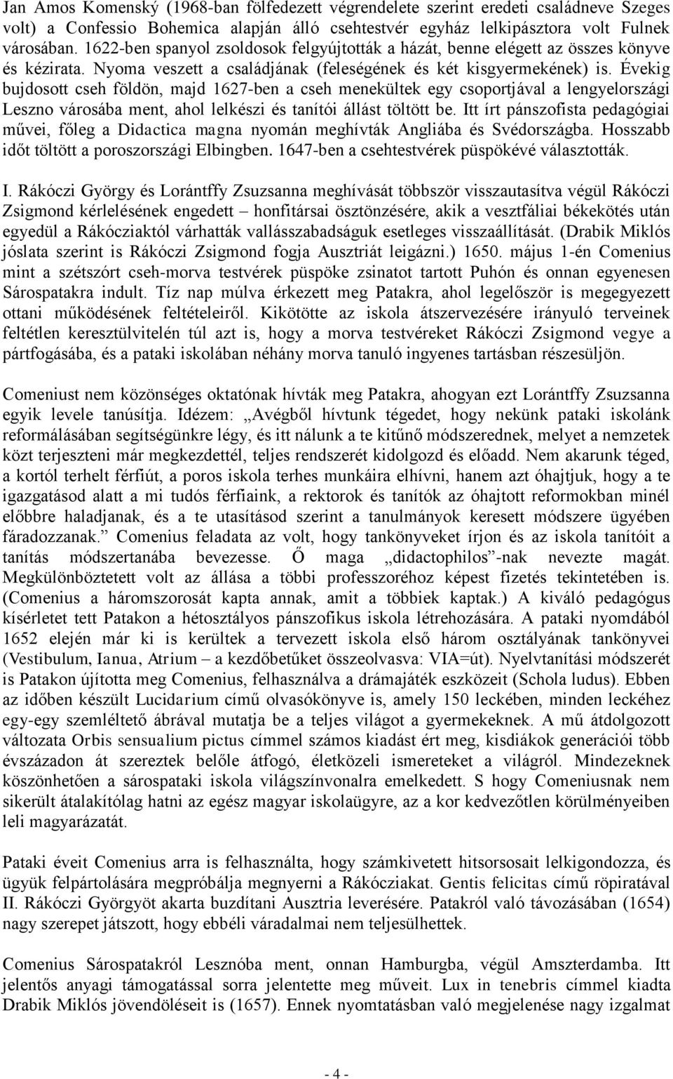 Évekig bujdosott cseh földön, majd 1627-ben a cseh menekültek egy csoportjával a lengyelországi Leszno városába ment, ahol lelkészi és tanítói állást töltött be.