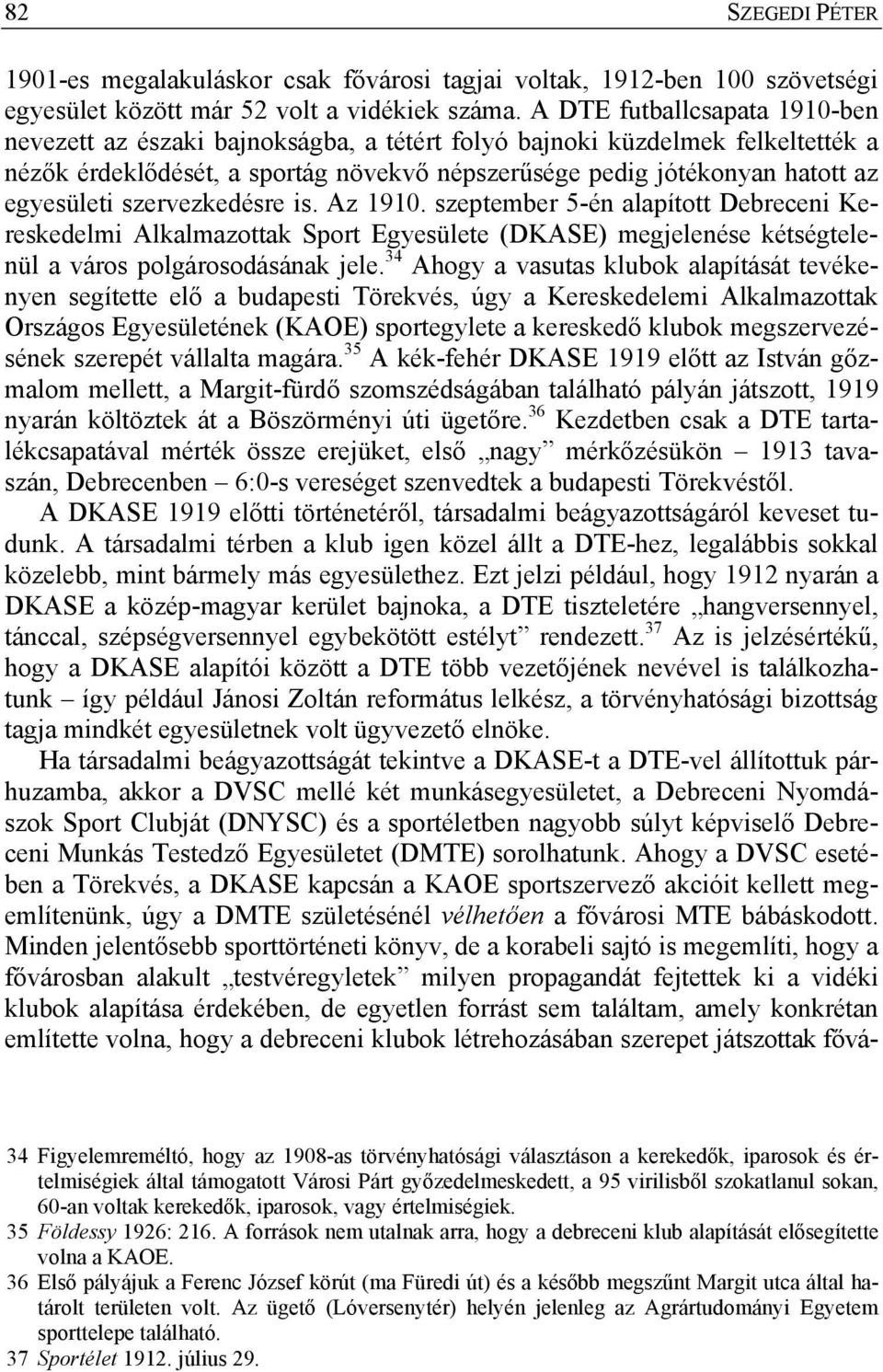 szervezkedésre is. Az 1910. szeptember 5-én alapított Debreceni Kereskedelmi Alkalmazottak Sport Egyesülete (DKASE) megjelenése kétségtelenül a város polgárosodásának jele.