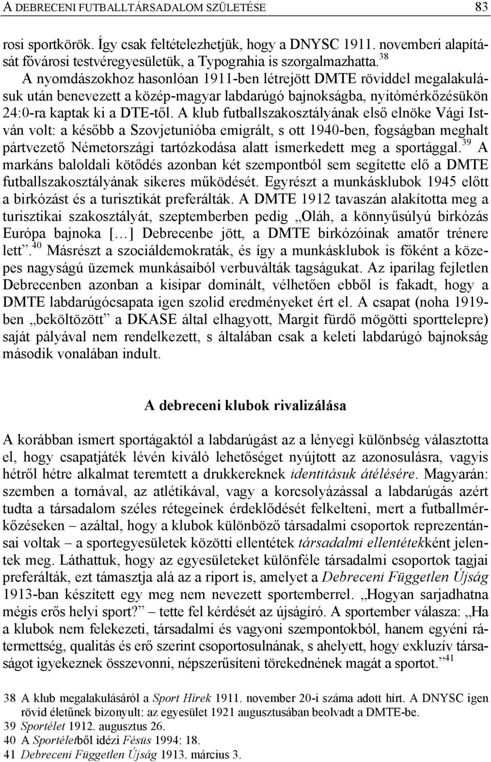 A klub futballszakosztályának első elnöke Vági István volt: a később a Szovjetunióba emigrált, s ott 1940-ben, fogságban meghalt pártvezető Németországi tartózkodása alatt ismerkedett meg a