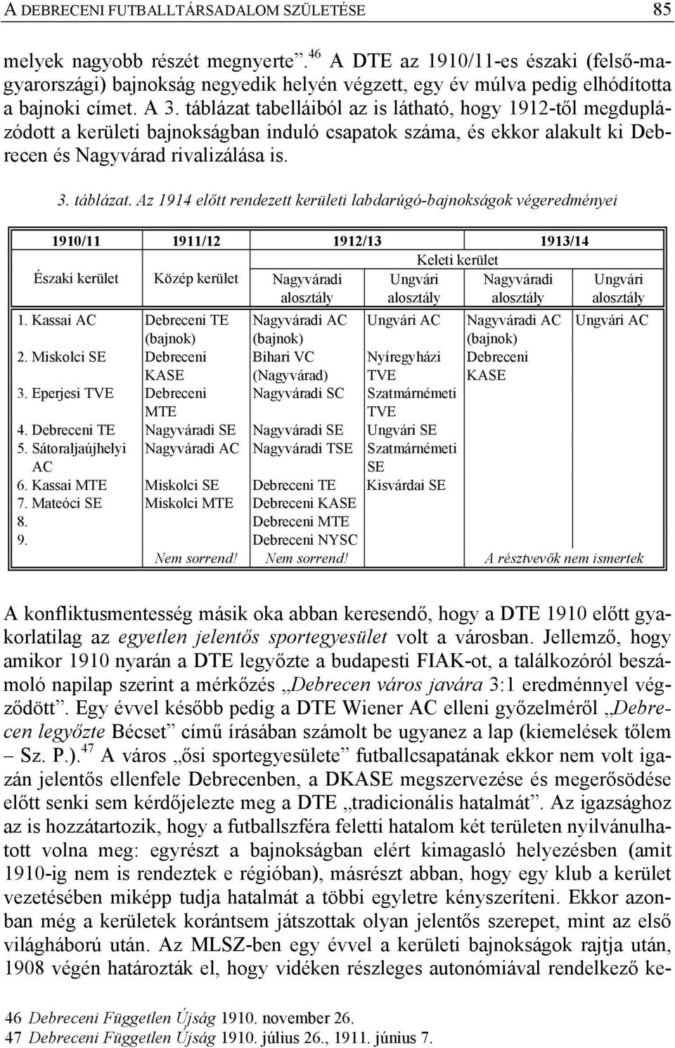 táblázat tabelláiból az is látható, hogy 1912-től megduplázódott a kerületi bajnokságban induló csapatok száma, és ekkor alakult ki Debrecen és Nagyvárad rivalizálása is. 3. táblázat.