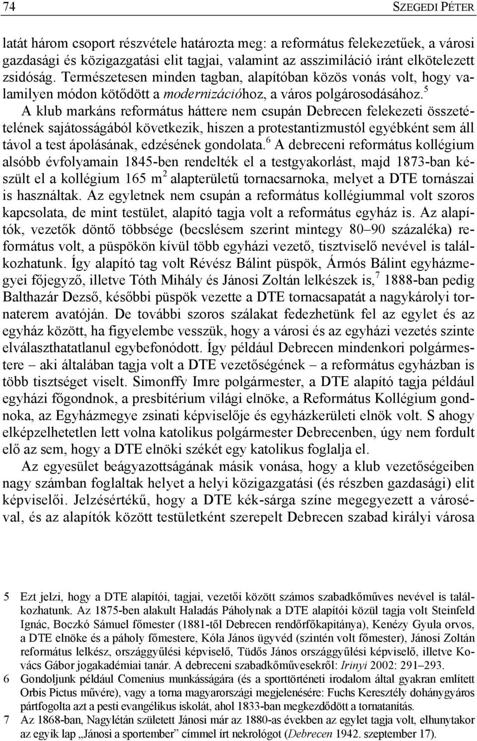 5 A klub markáns református háttere nem csupán Debrecen felekezeti összetételének sajátosságából következik, hiszen a protestantizmustól egyébként sem áll távol a test ápolásának, edzésének gondolata.