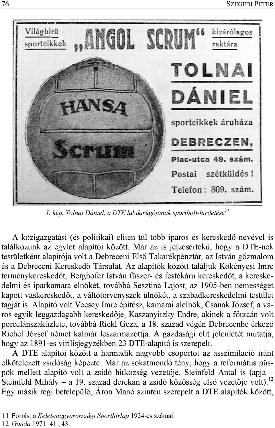 Az alapítók között találjuk Kökényesi Imre terménykereskedőt, Berghofer István fűszer- és festékáru kereskedőt, a kereskedelmi és iparkamara elnökét, továbbá Sesztina Lajost, az 1905-ben nemességet