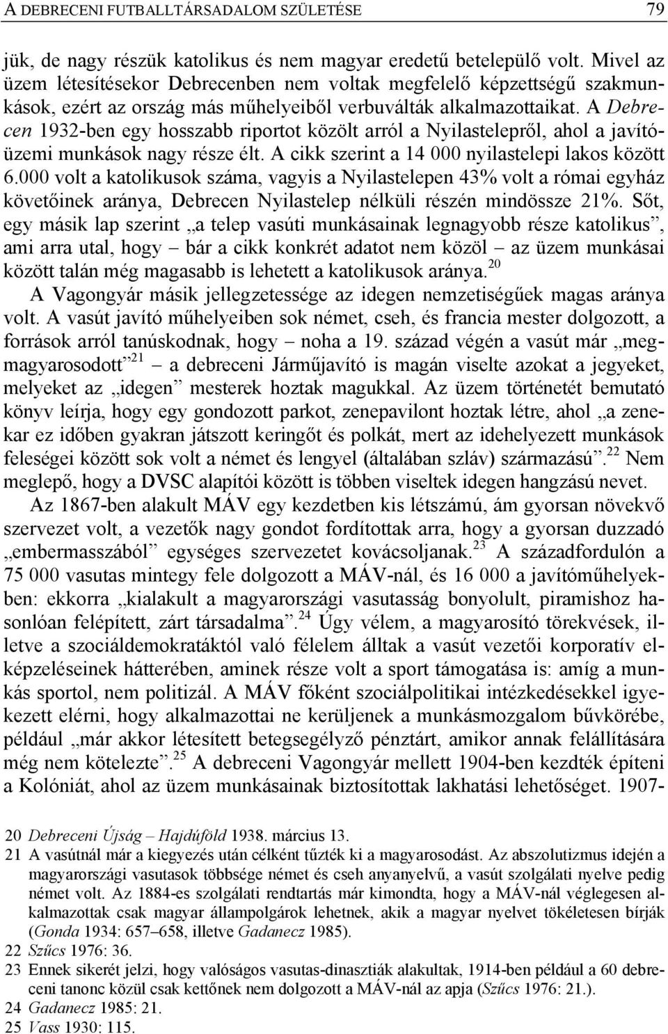 A Debrecen 1932-ben egy hosszabb riportot közölt arról a Nyilastelepről, ahol a javítóüzemi munkások nagy része élt. A cikk szerint a 14 000 nyilastelepi lakos között 6.