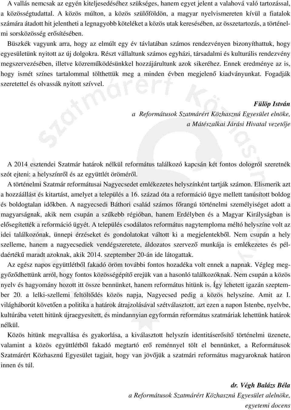 sorsközösség erõsítésében. Büszkék vagyunk arra, hogy az elmúlt egy év távlatában számos rendezvényen bizonyíthattuk, hogy egyesületünk nyitott az új dolgokra.