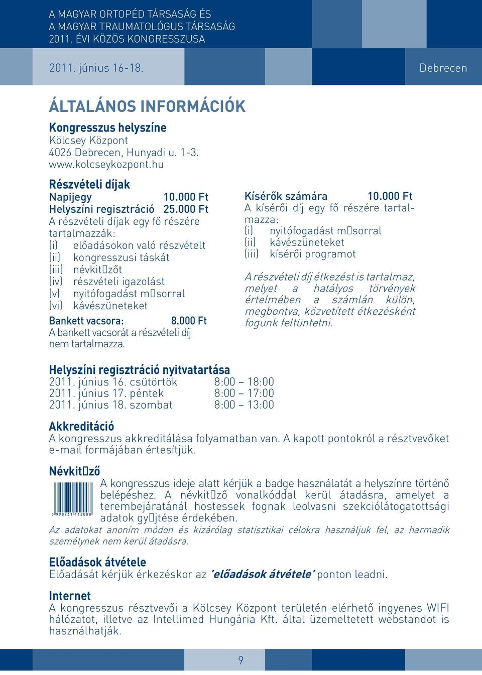 kávészüneteket Bankett vacsora: 8.000 Ft A bankett vacsorát a részvételi díj nem tartalmazza. Helyszíni regisztráció nyitvatartása 2011. június 16. csütörtök 8:00 18:00 2011. június 17.