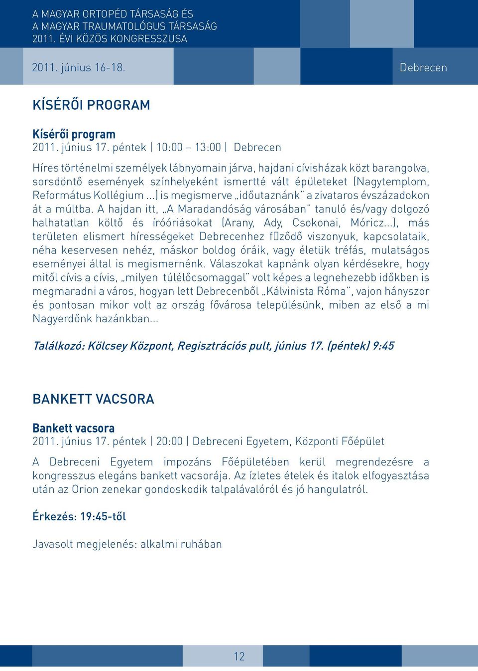 ..) is megismerve időutaznánk a zivataros évszázadokon át a múltba. A hajdan itt, A Maradandóság városában tanuló és/vagy dolgozó halhatatlan költő és íróóriásokat (Arany, Ady, Csokonai, Móricz.