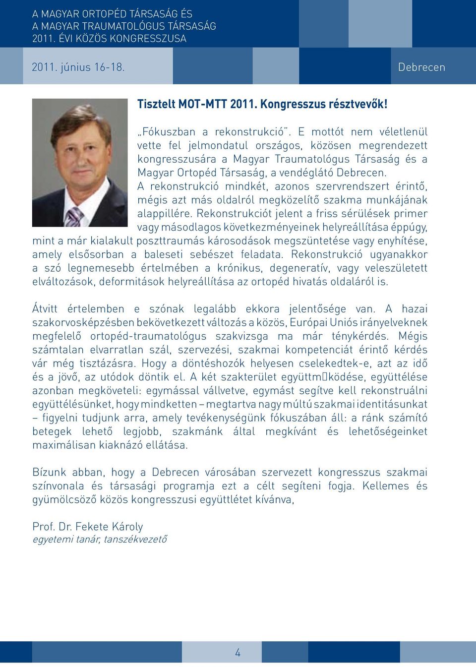 A rekonstrukció mindkét, azonos szervrendszert érintő, mégis azt más oldalról megközelítő szakma munkájának alappillére.