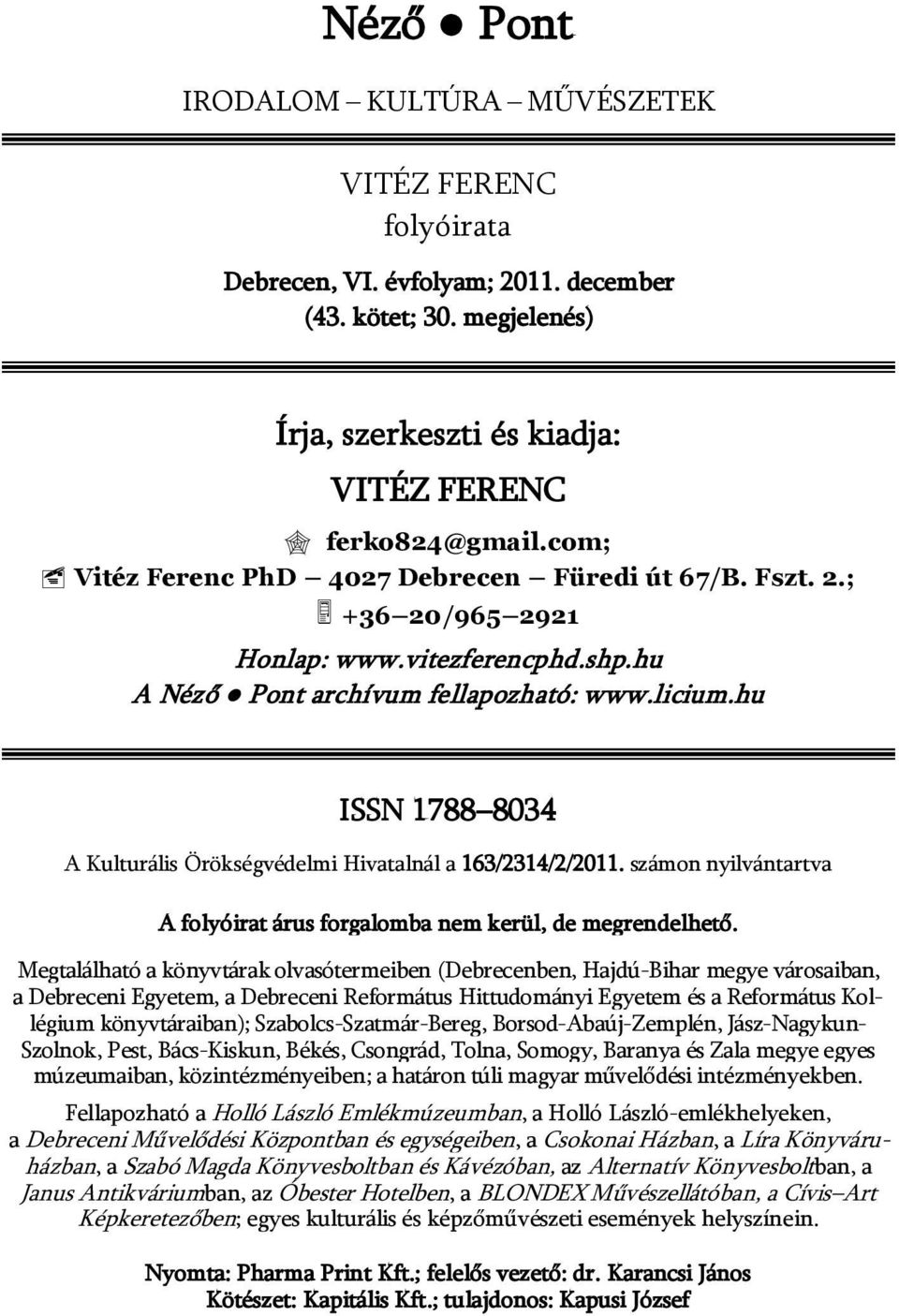 hu ISSN 1788 8034 A Kulturális Örökségvédelmi Hivatalnál a 163/2314/2/2011. számon nyilvántartva A folyóirat árus forgalomba nem kerül, de megrendelhető.