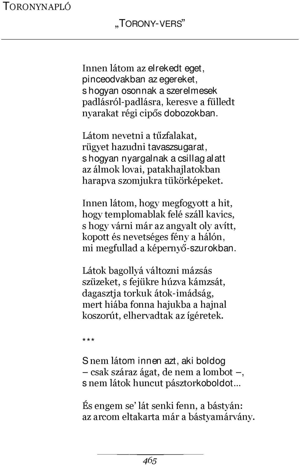 Innen látom, hogy megfogyott a hit, hogy templomablak felé száll kavics, s hogy várni már az angyalt oly avítt, kopott és nevetséges fény a hálón, mi megfullad a képernyő-szurokban.