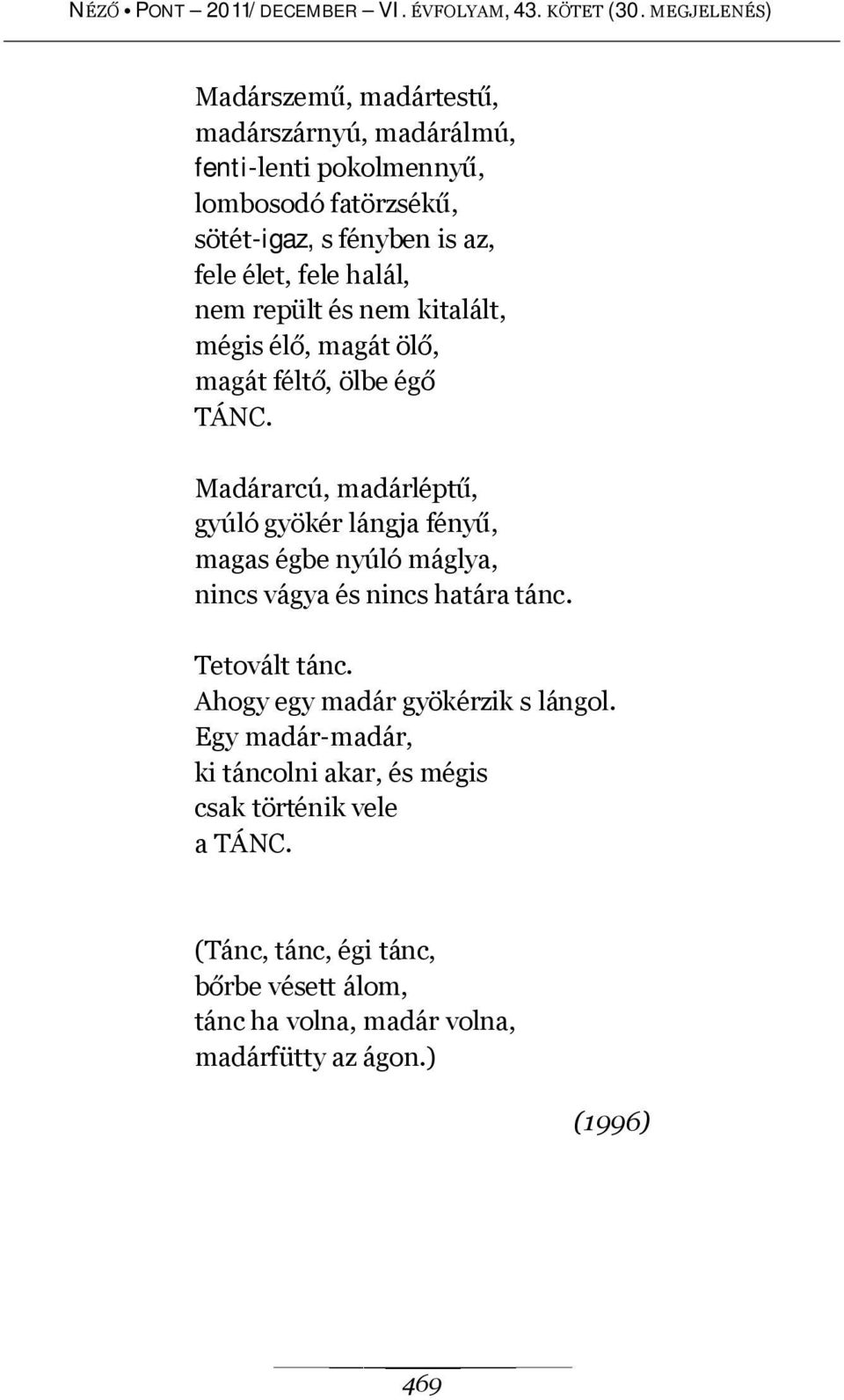 Madárarcú, madárléptű, gyúló gyökér lángja fényű, magas égbe nyúló máglya, nincs vágya és nincs határa tánc. Tetovált tánc.