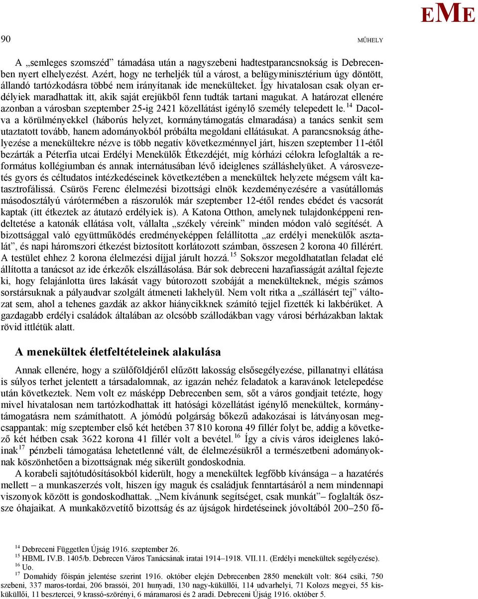 Így hivatalosan csak olyan erdélyiek maradhattak itt, akik saját erejükből fenn tudták tartani magukat.