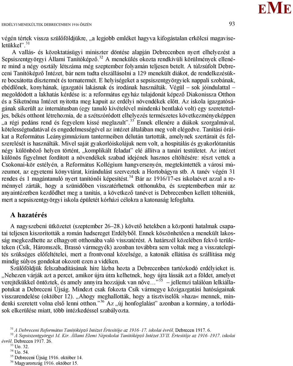 32 A menekülés okozta rendkívüli körülmények ellenére mind a négy osztály létszáma még szeptember folyamán teljesen betelt.