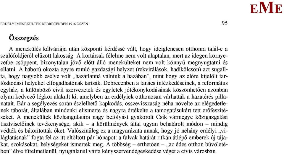 A háború okozta egyre romló gazdasági helyzet (rekvirálások, hadikölcsön) azt sugallta, hogy nagyobb esélye volt hazátlanná válniuk a hazában, mint hogy az előre kijelölt tartózkodási helyeket