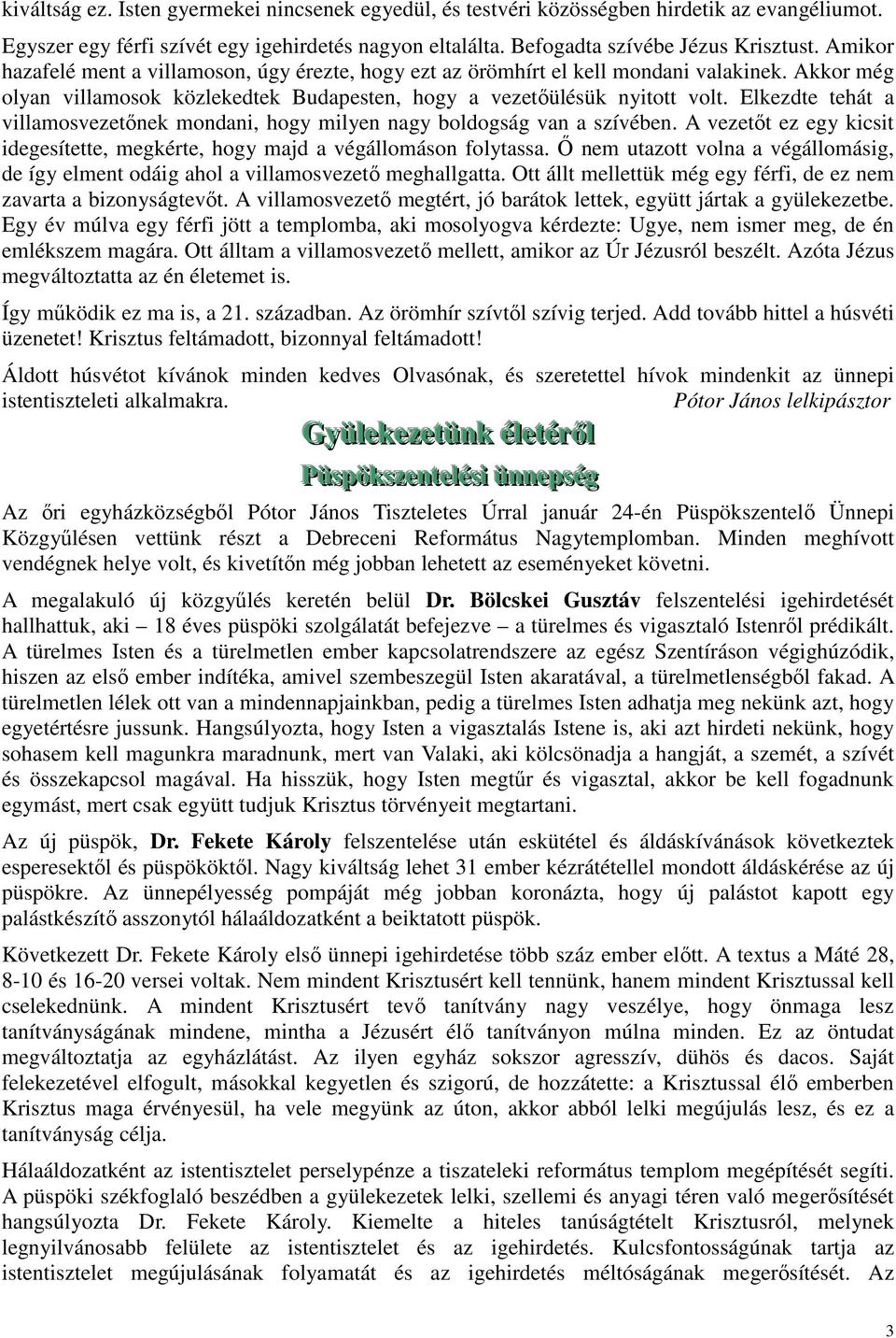 Elkezdte tehát a villamosvezetőnek mondani, hogy milyen nagy boldogság van a szívében. A vezetőt ez egy kicsit idegesítette, megkérte, hogy majd a végállomáson folytassa.