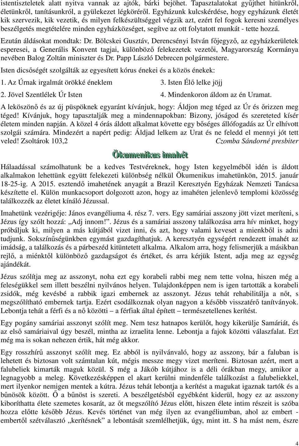 segítve az ott folytatott munkát - tette hozzá. Ezután áldásokat mondtak: Dr.