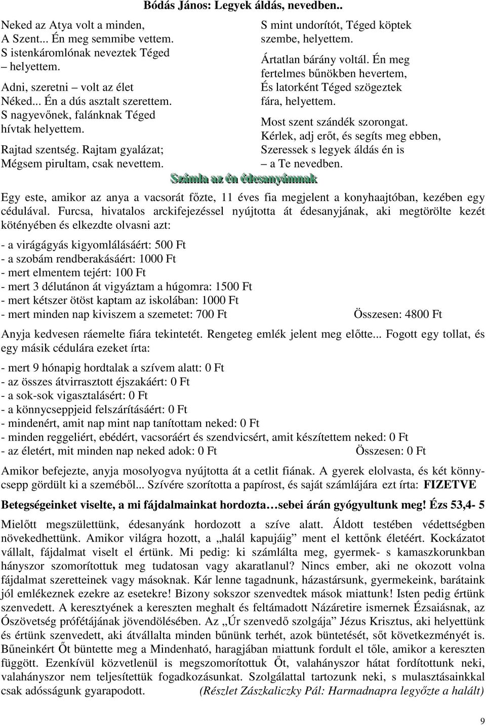 . SSzzááml S mint undorítót, Téged köptek szembe, helyettem. Ártatlan bárány voltál. Én meg fertelmes bűnökben hevertem, És latorként Téged szögeztek fára, helyettem. Most szent szándék szorongat.