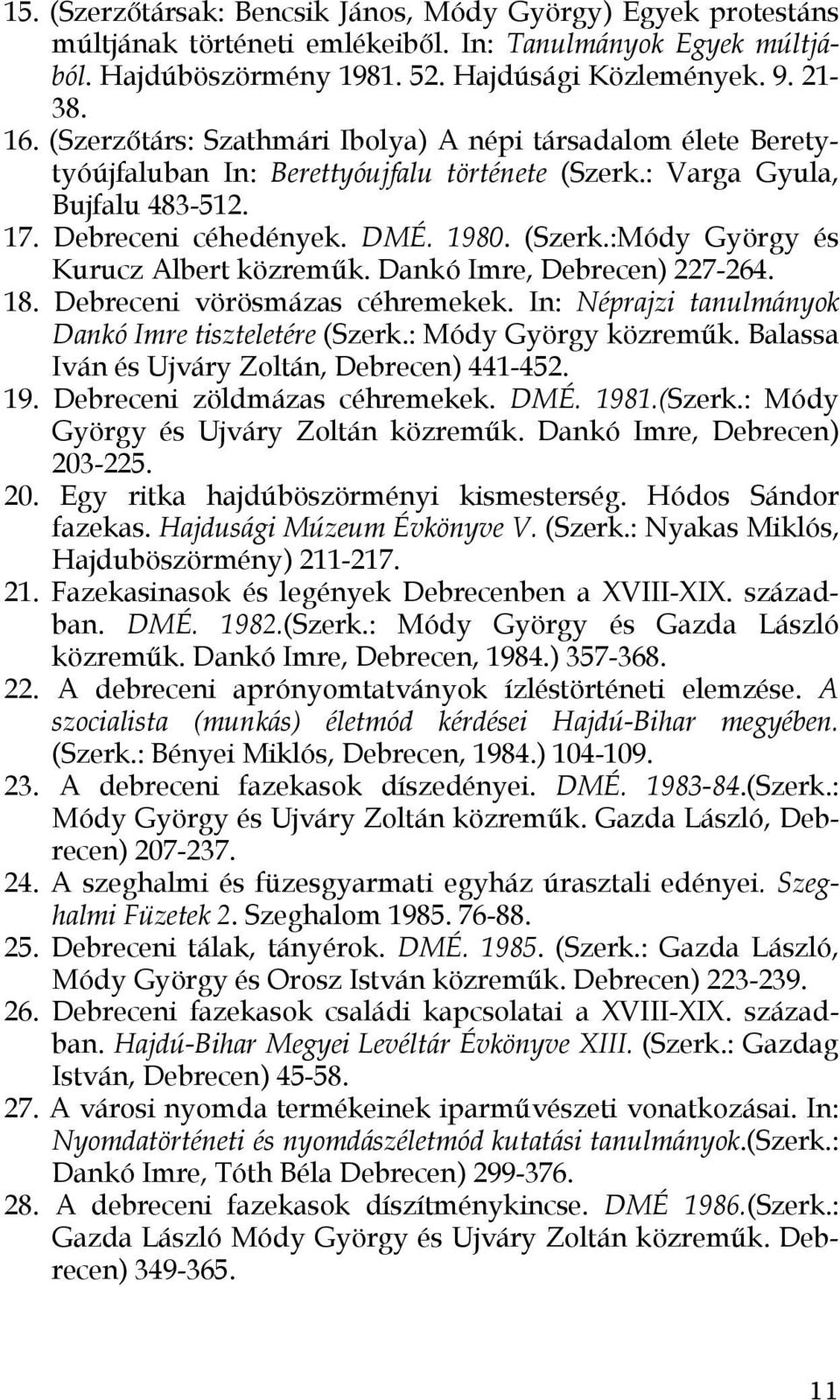 Dankó Imre, Debrecen) 227-264. 18. Debreceni vörösmázas céhremekek. In: Néprajzi tanulmányok Dankó Imre tiszteletére (Szerk.: Módy György közreműk. Balassa Iván és Ujváry Zoltán, Debrecen) 441-452.