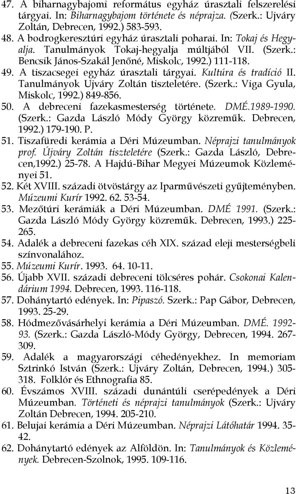 A tiszacsegei egyház úrasztali tárgyai. Kultúra és tradíció II. Tanulmányok Ujváry Zoltán tiszteletére. (Szerk.: Viga Gyula, Miskolc, 1992.) 849-856. 50. A debreceni fazekasmesterség története. DMÉ.