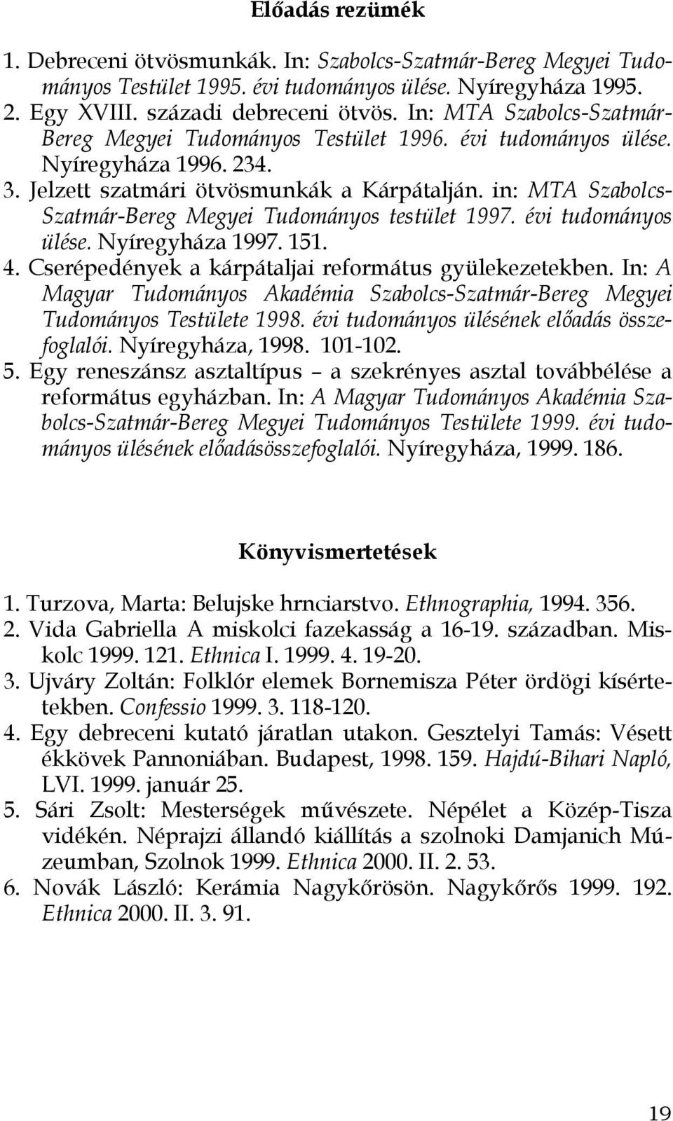 in: MTA Szabolcs- Szatmár-Bereg Megyei Tudományos testület 1997. évi tudományos ülése. Nyíregyháza 1997. 151. 4. Cserépedények a kárpátaljai református gyülekezetekben.